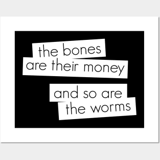 The bones are their money and so are the worms Posters and Art